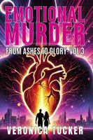 Emotional Murder: Volume 3: From Ashes to Glory 1733834338 Book Cover