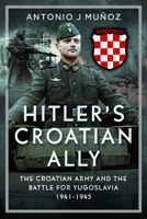 Hitler’s Croatian Ally: The Croatian Army and the Battle for Yugoslavia, 1941-1945 B0DSRR6MDX Book Cover