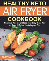 Healthy Keto Air Fryer Cookbook: Maximize Your Weight Loss Results by Using Your Air Fryer to Follow the Ketogenic Diet B08NMD82RM Book Cover
