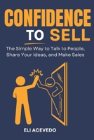 Confidence to Sell: The Simple Way to Talk to People, Share Your Ideas, and Make Sales B0FBS4BMR4 Book Cover