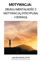 Motywacja: Zbuduj Mentalnośc z Motywacją, Dyscypliną i Odwagą B0BJYDXLQQ Book Cover