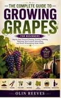 THE COMPLETE GUIDE TO GROWING GRAPES FOR BEGINNERS: Step-by-Step Vineyard Planting, Pruning, Trellising, Watering, Pest Control, Harvesting, and Home Winemaking Made Simple B0H1NZ4JP9 Book Cover