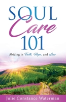 Soul Care 101: Abiding in Faith, Hope and Love B0CLKNV7YJ Book Cover