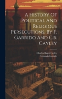 A History Of Political And Religious Persecutions, By F. Garrido And C.b. Cayley 1022270486 Book Cover