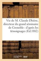 Vie de M. Claude Dhière, Directeur Du Grand Séminaire de Grenoble: D'Après Les Témoignages 2011324947 Book Cover