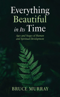 Everything Beautiful in Its Time: Ages and Stages of Human and Spiritual Development B0HFYCTGTL Book Cover