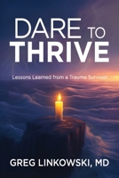 Dare to Thrive: Lessons Learned from a Trauma Survivor 1961093928 Book Cover
