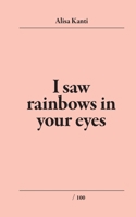 I Saw Rainbows In Your Eyes B08MRXRYZ7 Book Cover