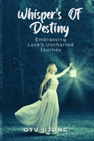 Whisper's of Destiny: Embrassing Love's Unchartered Journey B0CCCMWSC1 Book Cover