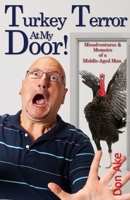 Turkey Terror At My Door! - Misadventures & Memoirs of a Middle-Aged Man B0CRSVJHBJ Book Cover