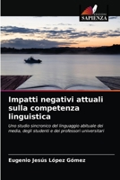 Impatti negativi attuali sulla competenza linguistica: Uno studio sincronico del linguaggio abituale dei media, degli studenti e dei professori universitari 6203685356 Book Cover