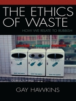 The Ethics of Waste: How We Relate to Rubbish 0742530132 Book Cover