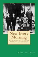 New Every Morning: Memories of a South African Childhood 1477485457 Book Cover