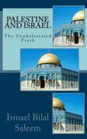 Palestine and Israel: The Unadulterated Truth 1530396719 Book Cover