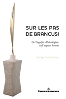 Sur les pas de Brancusi: De Tirgu Jiu à Philadelphie, via l'impasse Ronsin 2705683852 Book Cover