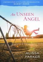 An Unseen Angel: A Mother's Story of Faith, Hope, and Healing after Sandy Hook 1629722790 Book Cover