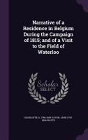 Narrative of a Residence in Belgium During the Campaign of 1815; And of a Visit to the Field of Waterloo 1347301852 Book Cover