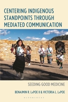 Centering Indigenous Standpoints through Mediated Communication: Seeding Good Medicine B0H6XK2RM8 Book Cover