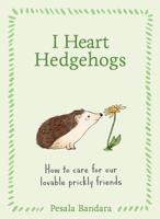 I Heart Hedgehogs: How to care for our lovable prickly friends 0008817065 Book Cover