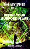 Longevity Training-Book2 -Define Your Purpose in Life: The Personal Longevity Training Series 172927501X Book Cover