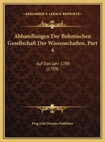 Abhandlungen Der Bohmischen Gesellschaft Der Wissenschaften, Part 4: Auf Das Jahr 1788 (1789) 1160767947 Book Cover