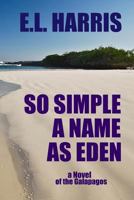 So Simple A Name As Eden: A Novel of the Galapagos 1533446326 Book Cover