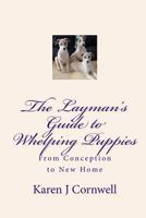 The Layman's Guide to Whelping Puppies: From Conception to Sale 1449992676 Book Cover