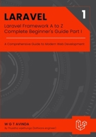 Laravel Framework A to Z - Complete Beginner's Guide Part I: A Comprehensive Guide to Modern Web Development B0FGNWV6L5 Book Cover