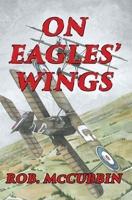 On Eagles' Wings : With the Royal Flying Corps in WW1 1973206781 Book Cover