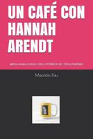 Un Caf� Con Hannah Arendt: Media Hora a Solas Con La Te�rica del Totalitarismo 1790124824 Book Cover