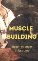 Muscle Building: Bigger, stronger in less time B09DMTVGHC Book Cover