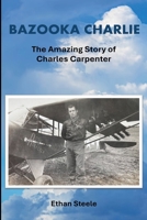 Bazooka Charlie: The Amazing Story of Charles Carpenter B0GSHCPRJW Book Cover