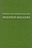 Between Old Worlds and New: Occasional Writings on Music 0838637981 Book Cover