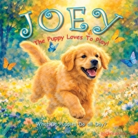 Joey The Puppy Loves To Play: What Do Puppies Do All Day? B0G5DGSGNX Book Cover