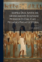 Sopra Due Antiche Monumenti Egiziani Posseduti Dal Cav. ... Pelagio Palai Lettera 1248880765 Book Cover