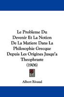 Le Probleme Du Devenir Et La Notion De La Matiere Dans La Philosophie Grecque Depuis Les Origines Jusqu'a Theophraste 1104138581 Book Cover