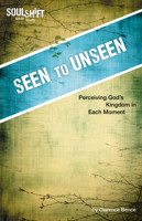 Seen to Unseen: Perceiving God's Kingdom in Every Moment 0898274826 Book Cover