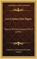 Les Crimes Des Papes, Depuis S. Pierre Jusqu'a Pie Vi; 1165949938 Book Cover