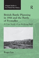 British Battle Planning in 1916 and the Battle of Fromelles: A Case Study of an Evolving Skill 0367598981 Book Cover