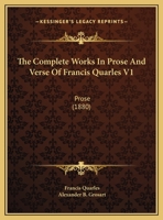 The Complete Works In Prose And Verse Of Francis Quarles, Volume 1... 1437303757 Book Cover