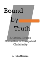 Bound by Truth: A Critical Course Correction in Christian Theology 1960675192 Book Cover