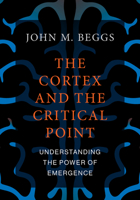 The Cortex and the Critical Point: Understanding the Power of Emergence 0262544032 Book Cover