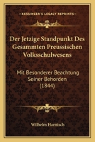 Der Jetzige Standpunkt Des Gesammten Preussischen Volksschulwesens: Mit Besonderer Beachtung Seiner Behorden (1844) 1168127963 Book Cover