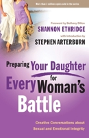 Preparing Your Daughter for Every Woman's Battle: Creative Conversations about Sexual and Emotional Integrity (The Every Man Series) 1400070058 Book Cover