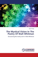 The Mystical Vision In The Poetry Of Walt Whitman: Discovering the manly saint in Walt Whitman 3659350753 Book Cover