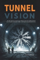 Tunnel Vision: The Epic Quest to Connect Two Nations Under the English Channel–Two Centuries of Dreams, Politics, and Engineering Beneath the Sea B0FSSFRZRD Book Cover