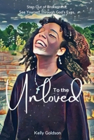 To the Unloved: Step Out of Brokenness, See Yourself Through God's Eyes. 1665303867 Book Cover