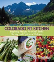 Colorado Fit Kitchen: Inspiring Recipes for Mind, Body, Beauty and Optimum Wellness 098430620X Book Cover
