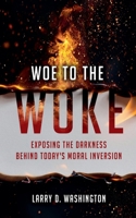 Woe to The Woke (Exposing the Darkness Behind Today's Moral Inversion) B0FSBSNL1D Book Cover