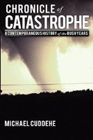 Chronicle of Catastrophe: A Contemporaneous History of the Bush Years 0578064146 Book Cover